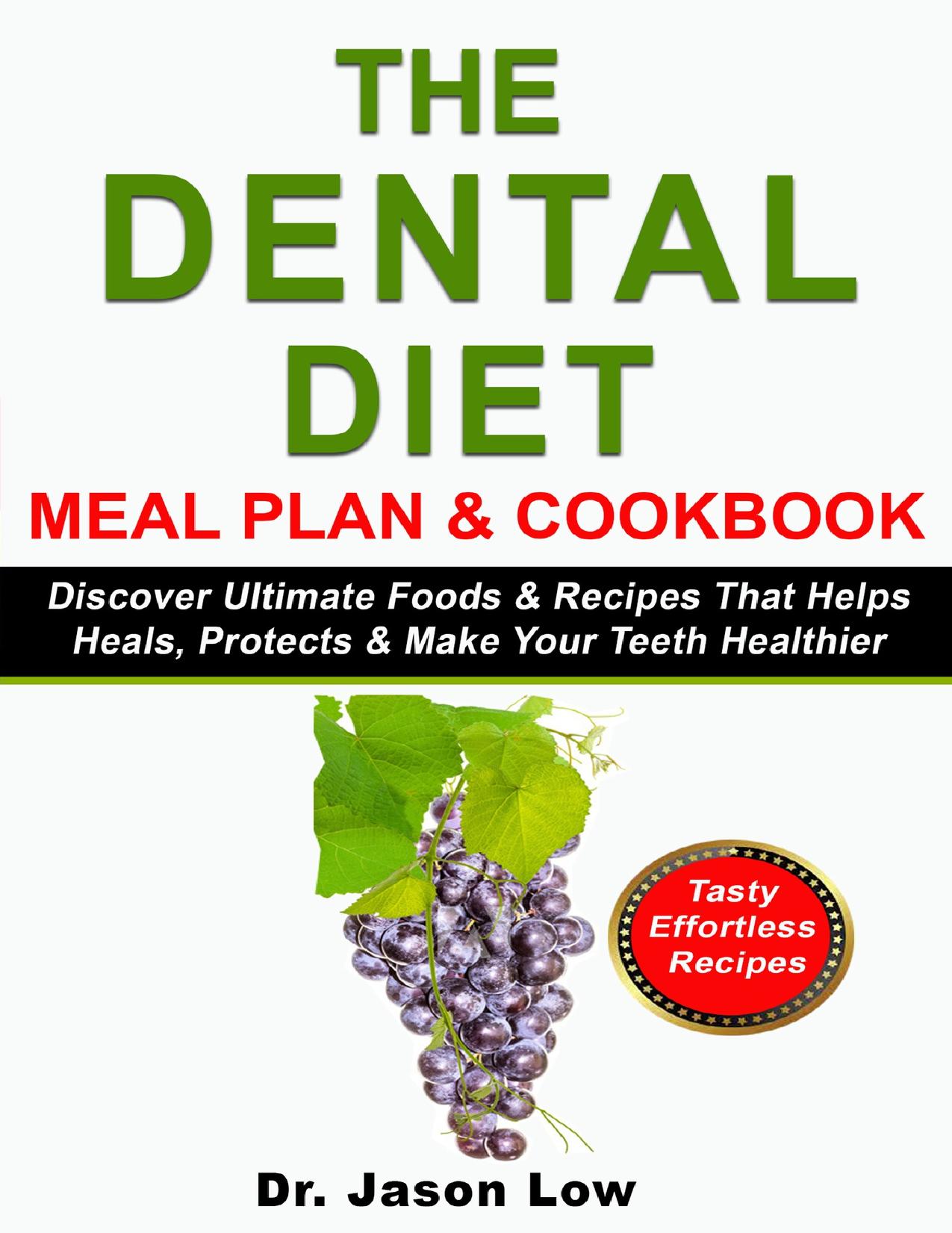 THE DENTAL DIET MEAL PLAN & COOKBOOK: Discover Ultimate Foods & Recipes That Helps Heals, Protects & Make Your Teeth Healthier by Jason Low