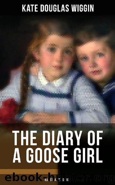 THE DIARY OF A GOOSE GIRL (Illustrated Edition) by Kate Douglas Wiggin