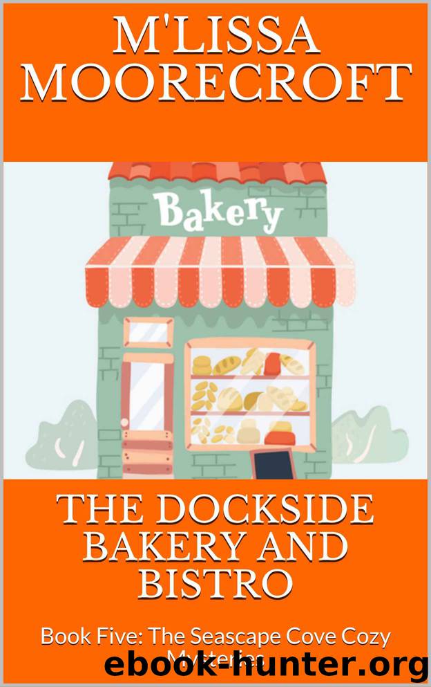 THE DOCKSIDE BAKERY AND BISTRO: Book Five: The Seascape Cove Cozy Mysteries by M'LISSA MOORECROFT