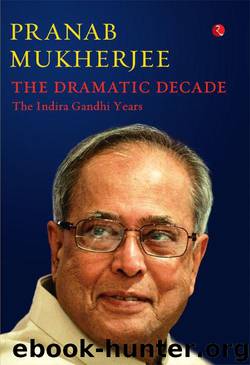 THE DRAMATIC DECADE : The Indira Gandhi Years by Pranab Mukherje