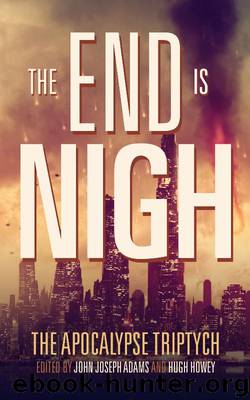 THE END IS NIGH (The Apocalypse Triptych, Vol. 1) by John Joseph Adams && Hugh Howey