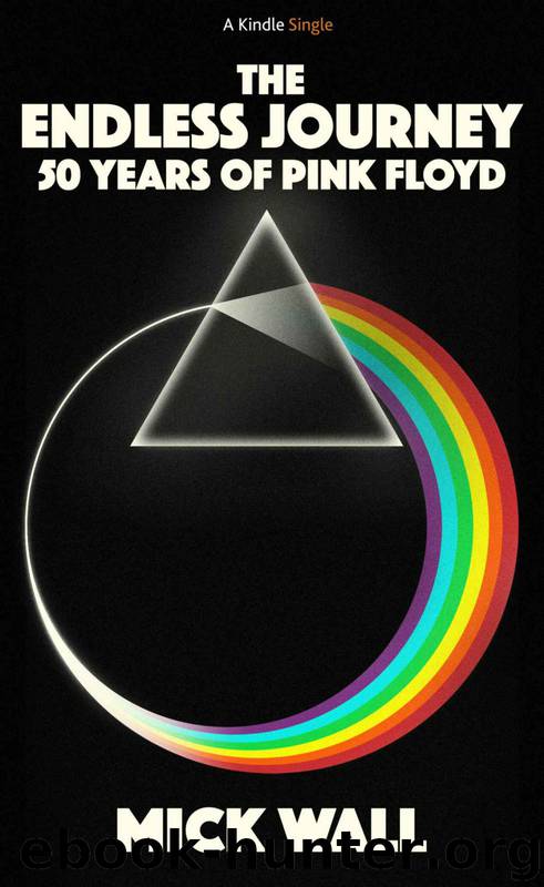 THE ENDLESS JOURNEY: 50 YEARS OF PINK FLOYD (Kindle Single) by Mick Wall