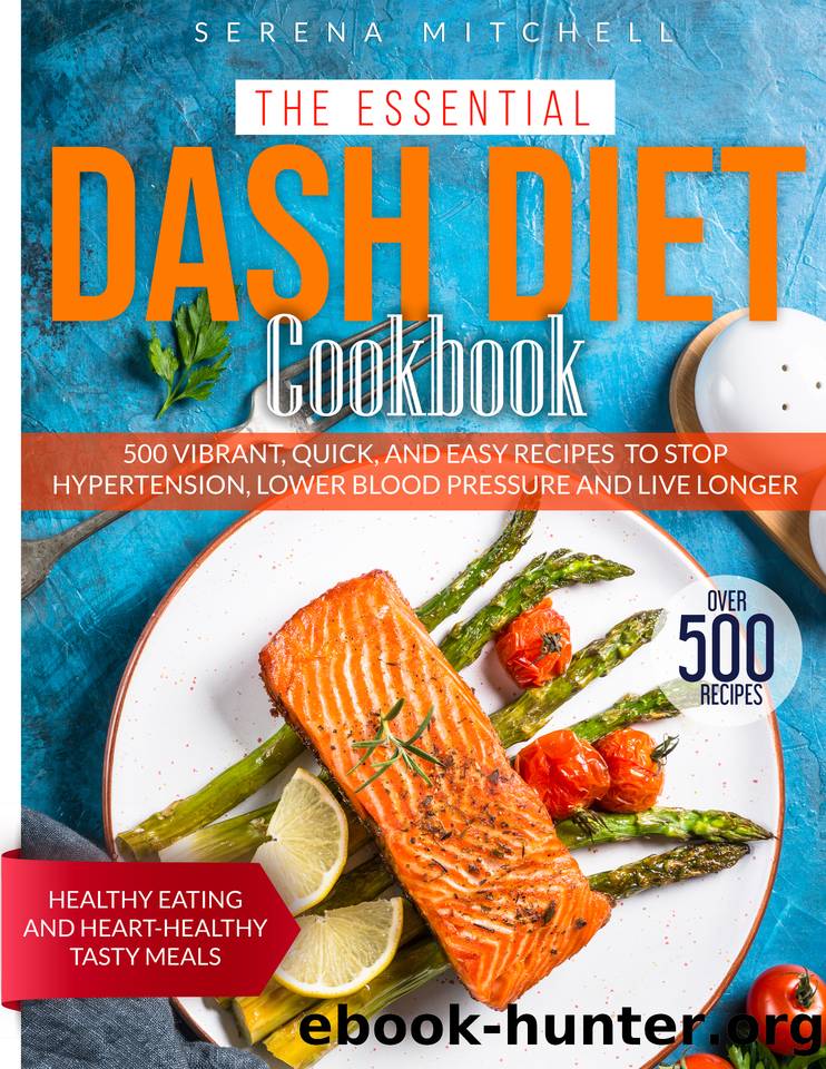 THE ESSENTIAL DASH DIET COOKBOOK: 500 Vibrant, Quick and Easy Recipes To Stop Hypertension, Lower Blood Pressure and Live Longer | Healthy Eating and Heart-Healthy Tasty Meals by Mitchell Serena