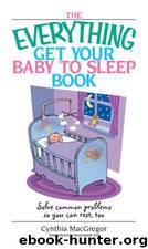 THE EVERYTHING® GET YOUR BABY TO SLEEP BOOK by Cynthia MacGregor;