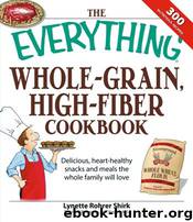THE EVERYTHING® WHOLE-GRAIN, HIGH-FIBER COOKBOOK by Lynette Rohrer Shirk Technical Review by Julie Negrin M.S