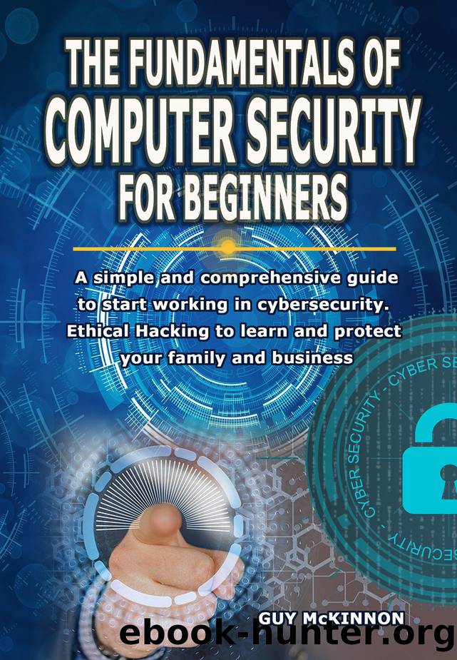 THE FUNDAMENTALS OF COMPUTER SECURITY FOR BEGINNERS: A simple and comprehensive guide to start working in cybersecurity. Ethical Hacking to learn and protect your family and business by McKINNON GUY