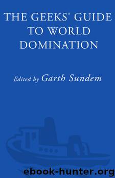 THE GEEKS’ GUIDE TO WORLD DOMINATION by Garth Sundem