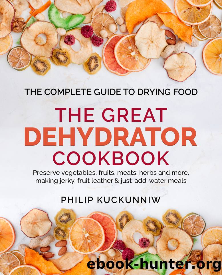 THE GREAT DEHYDRATOR COOKBOOK - Preserve vegetables, fruits, meats, herbs and more, making jerky, fruit leather & just-add-water meals: The Complete Guide to Drying Food by Kuckunniw Philip
