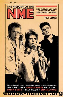 THE HISTORY OF THE NME: HIGH TIMES AND LOW LIVES AT THE WORLD9S MOST FAMOUS MUSIC MAGAZINE by PAT LONG