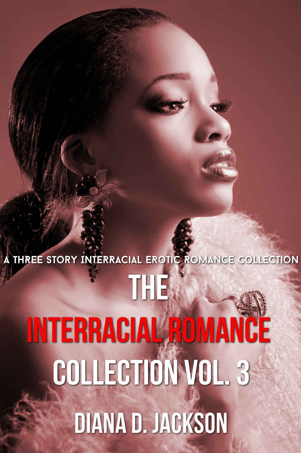 THE INTERRACIAL COLLECTION Vol. 3 (A 3 Story BWWM/Interracial Erotic Romance Collection) by Diana D. Jackson
