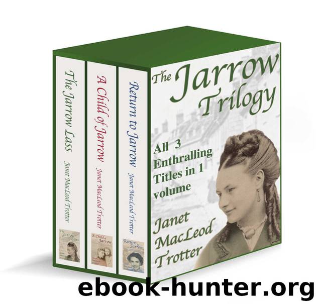 THE JARROW TRILOGY: all 3 enthralling sagas in 1 volume; The Jarrow Lass, A Child of Jarrow & Return to Jarrow by Janet MacLeod Trotter