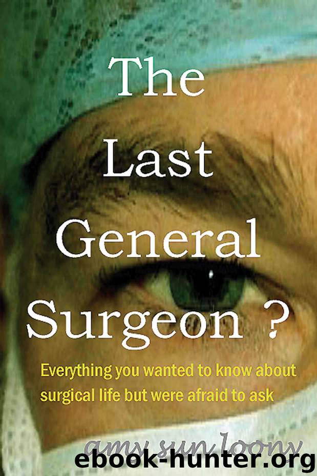 THE LAST GENERAL SURGEON?: Everything you wanted to know about surgical life but were afraid to ask by Sun Loony Amy