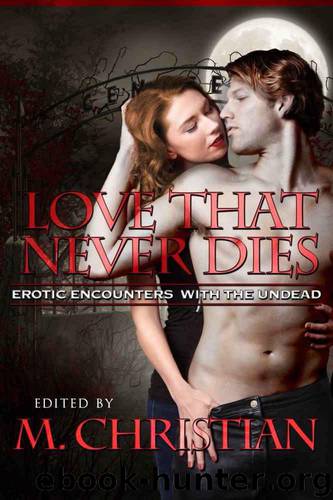 THE LOVE THAT NEVER DIES: Erotic Encounters with the Undead by Christian M