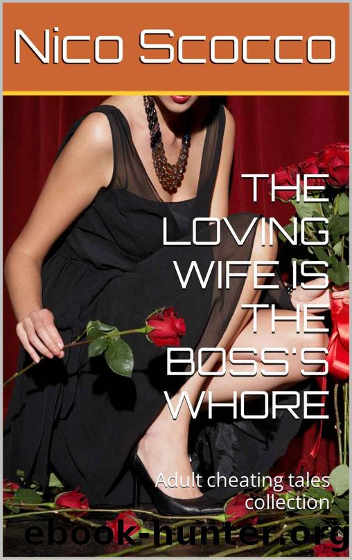 THE LOVING WIFE IS THE BOSS'S WHORE: Adult cheating tales collection by Nico Scocco