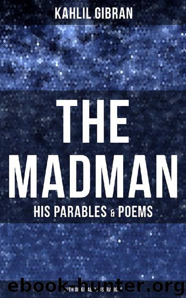 THE MADMAN - HIS PARABLES & POEMS (With Original Illustrations) by Kahlil Gibran