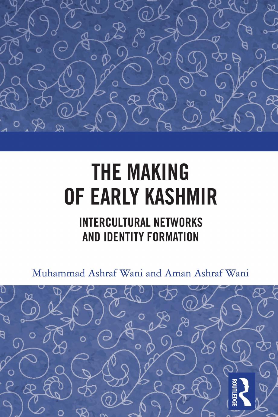 THE MAKING OF EARLY KASHMIR; Intercultural Networks and Identity Formation by Muhammad Ashraf Wani and Aman Ashraf Wani