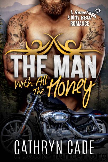 THE MAN WITH ALL THE HONEY: Sweet & Dirty BBW Romance #3 by Cathryn Cade