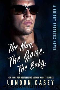 THE MAN. THE GAME. THE BABY. (A Knight Brothers Novel) (A Bad Boy Sports Romance) by London Casey & Karolyn James
