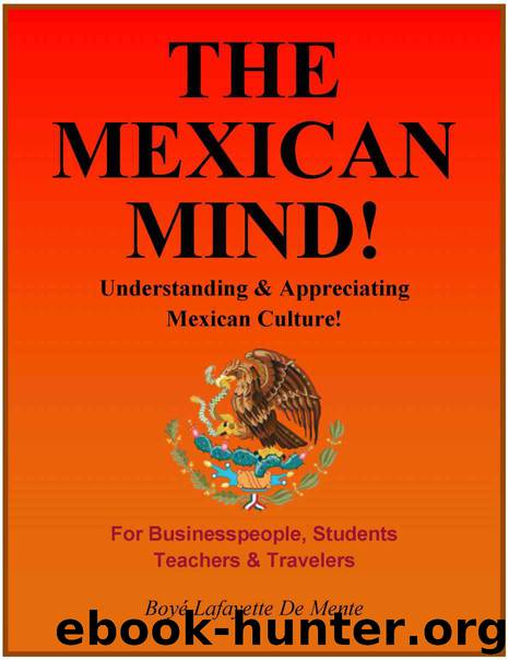 THE MEXICAN MIND! - Understanding & Appreciating Mexican Culture! by Boye De Mente