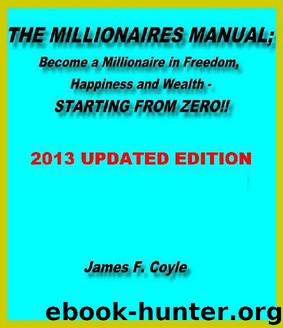 THE MILLIONAIRES MANUAL:Become a millionaire in freedom, happiness and wealth, STARTING FROM ZERO! by James F. Coyle