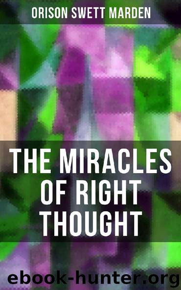 THE MIRACLES OF RIGHT THOUGHT by Orison Swett Marden
