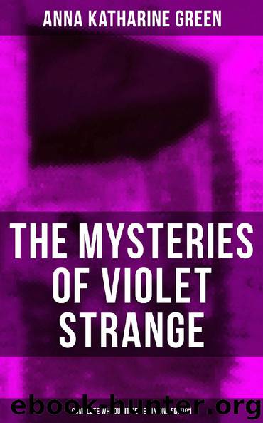 THE MYSTERIES OF VIOLET STRANGE - Complete Whodunit Series in One Edition by Anna Katharine Green