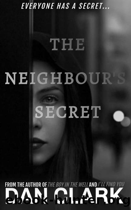 THE NEIGHBOUR'S SECRET: An addictive and gripping psychological thriller by Dan Clark