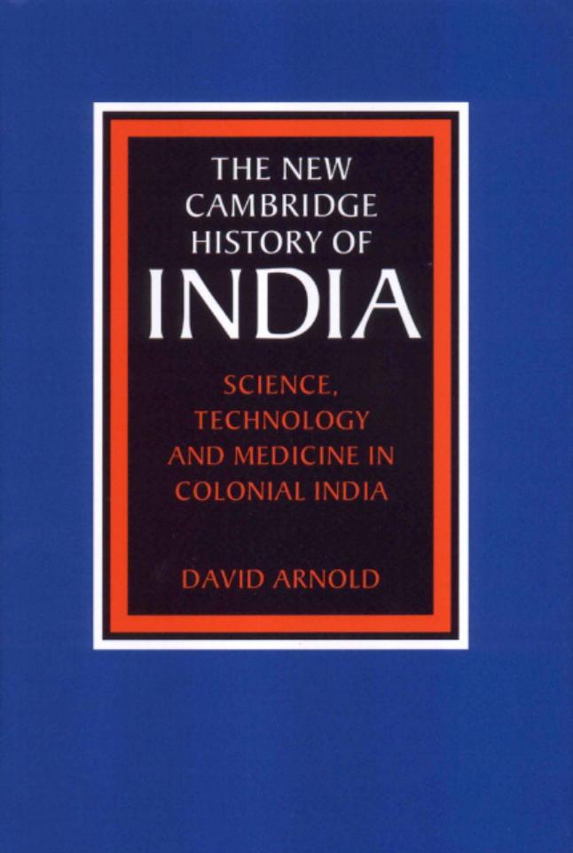 THE NEW CAMBRIDGE HISTORY OF INDIA: Science, Technology and Medicine in Colonial India by DAVID ARNOLD