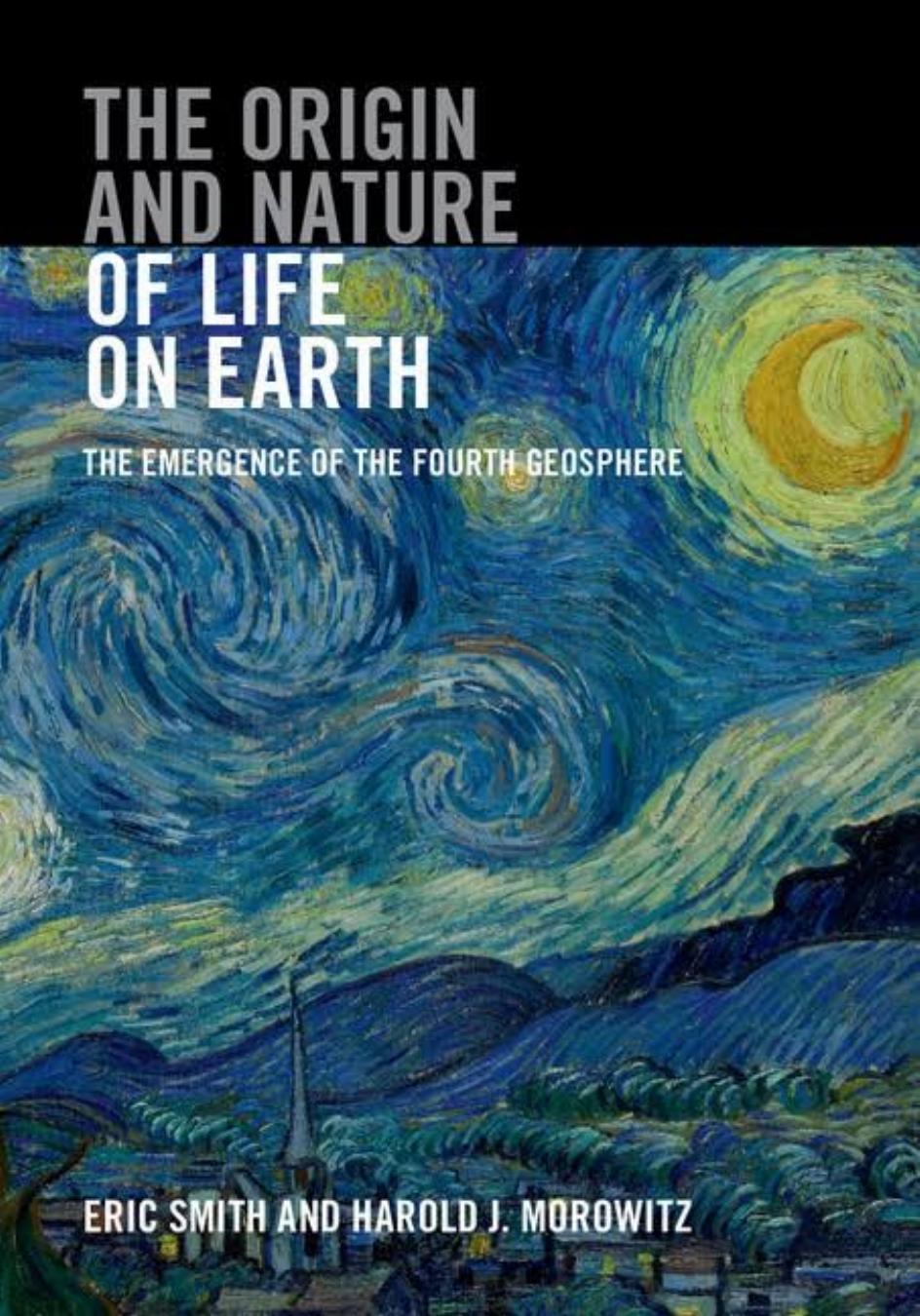 THE ORIGIN AND NATURE OF LIFE ON EARTH by The Origin & Nature of Life on Earth; The Emergence of the Fourth Geosphere (2016)