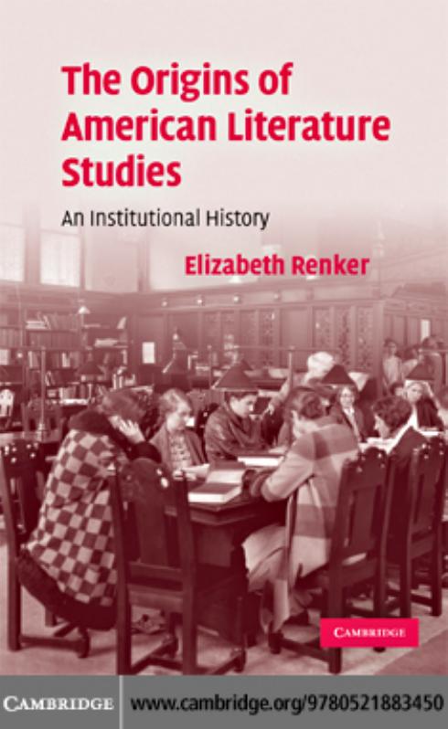 THE ORIGINS OF AMERICAN LITERATURE STUDIES: An Institutional History by ELIZABETH RENKER