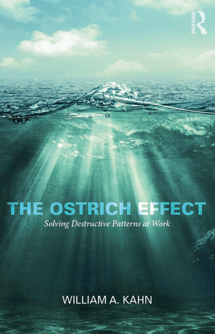 THE OSTRICH EFFECT: Solving Destructive Patterns at Work by William A. Kahn