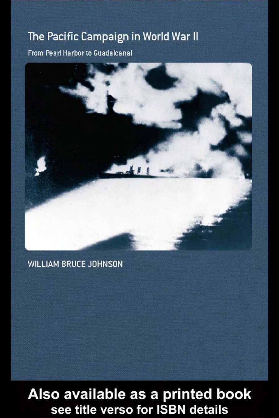 THE PACIFIC CAMPAIGN IN WORLD WAR II: FROM PEARL HARBOR TO GUADALCANAL by William Bruce Johnson