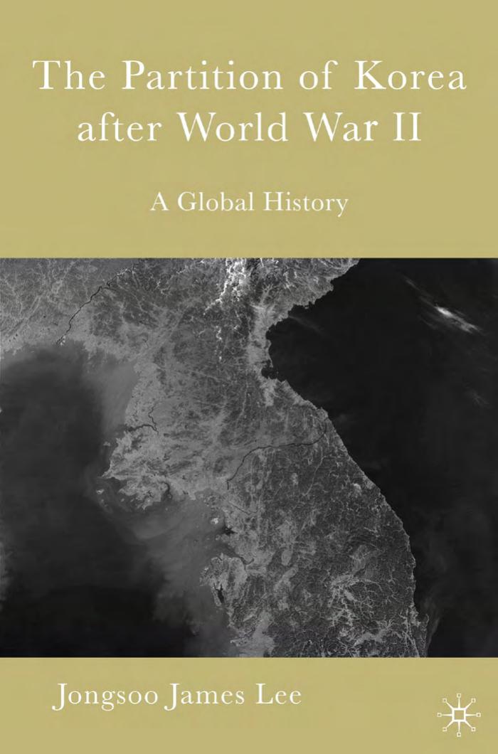 THE PARTITION OF KOREA AFTER WORLD WAR II: A GLOBAL HISTORY by Jongsoo Lee