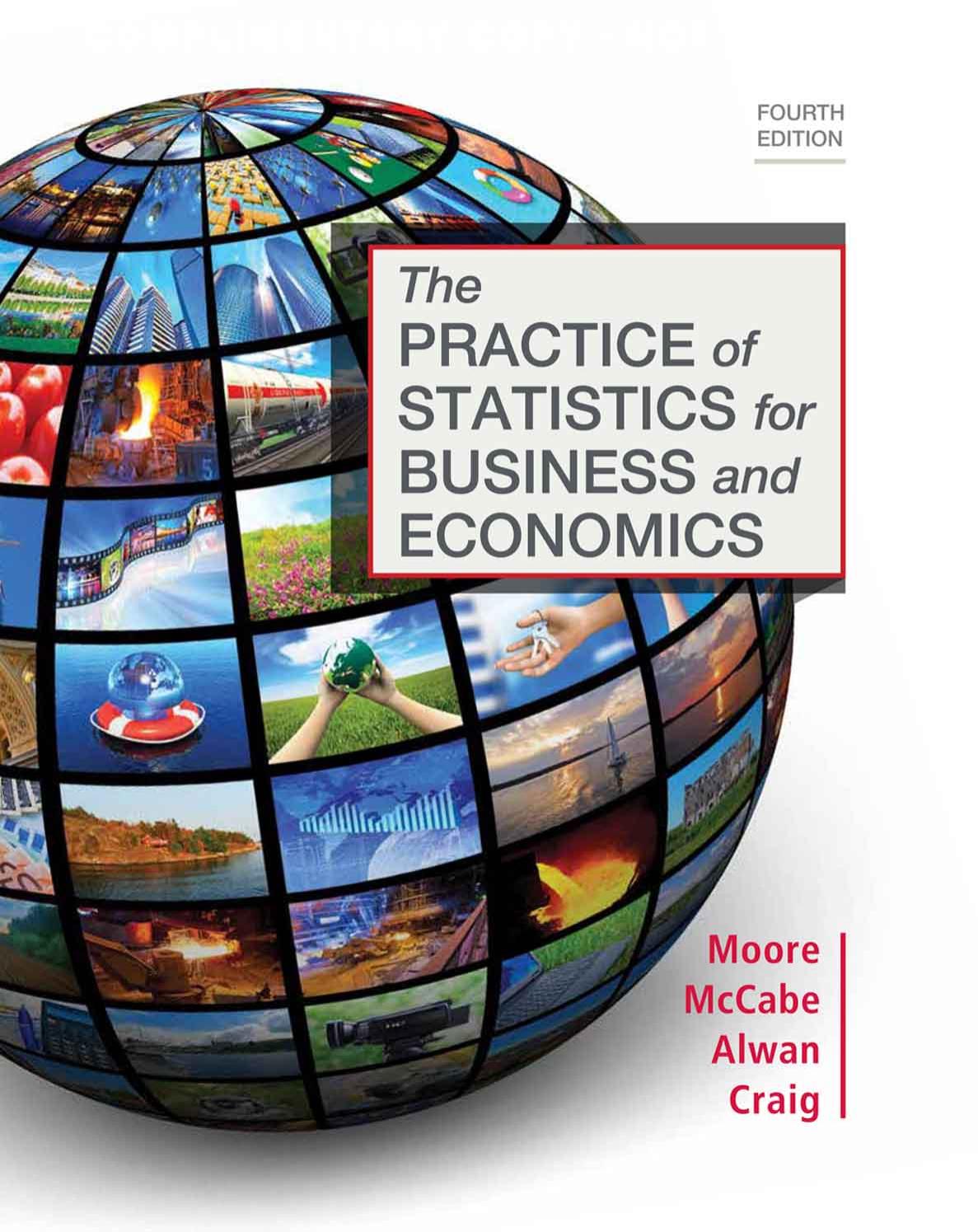 THE PRACTICE OF STATISTICS FOR BUSINESS AND ECONOMICS, FOURTH EDITION by David S. Moore George P. McCabe Layth C. Alwan and Bruce A. Craig