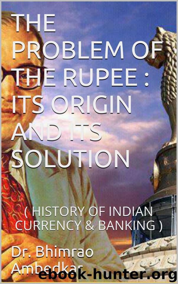 THE PROBLEM OF THE RUPEE : ITS ORIGIN AND ITS SOLUTION: (HISTORY OF INDIAN CURRENCY & BANKING) by Ambedkar Dr. Bhimrao