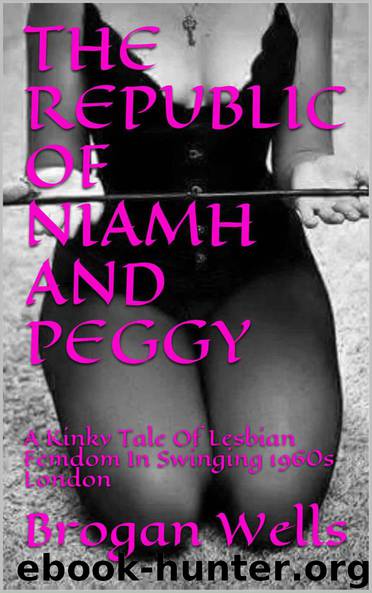 THE REPUBLIC OF NIAMH AND PEGGY: A Kinky Tale Of Lesbian Femdom In Swinging 1960s London by Brogan Wells