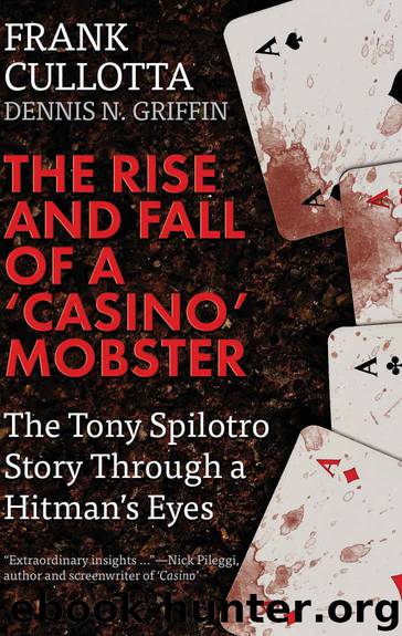 THE RISE AND FALL OF A 'CASINO' MOBSTER: The Tony Spilotro Story Through A Hitman's Eyes by Frank Cullotta & Dennis N. Griffin