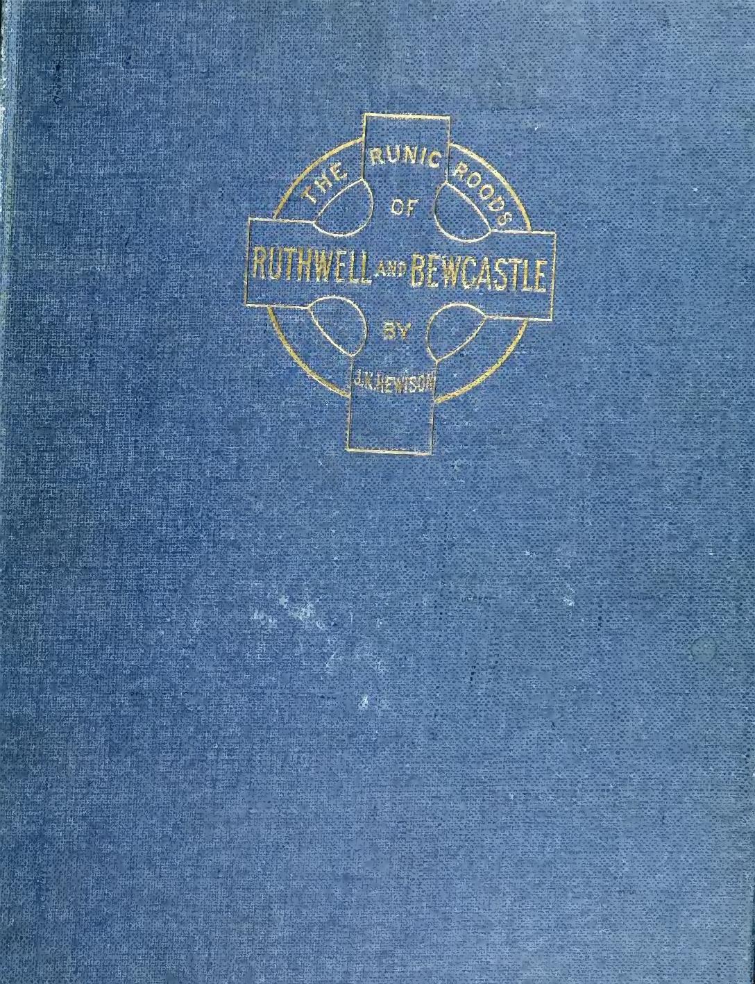 THE RUNIC ROODS OF RUTHWELL AND BEWCASTLE WITH A SHORT HISTORY OF THE CROSS AND CRUCIFIX in SCOTLAND by King Hewison James