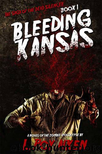 THE SAGA OF THE DEAD SILENCER Book 1: Bleeding Kansas: A Novel Of The Zombie Apocalypse by AIKEN L.ROY
