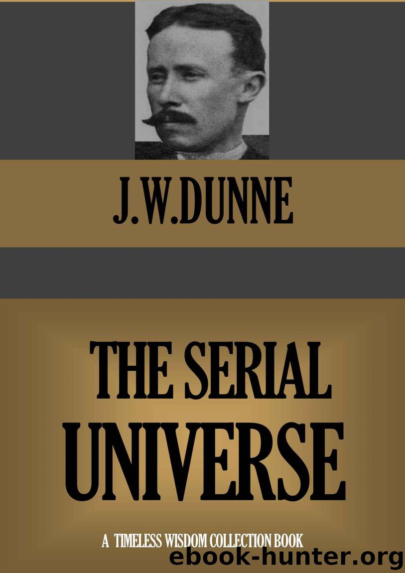 THE SERIAL UNIVERSE (A Sequel to "An Experiment with Time") (Timeless Wisdom Collection Book 410) by Dunne J.W