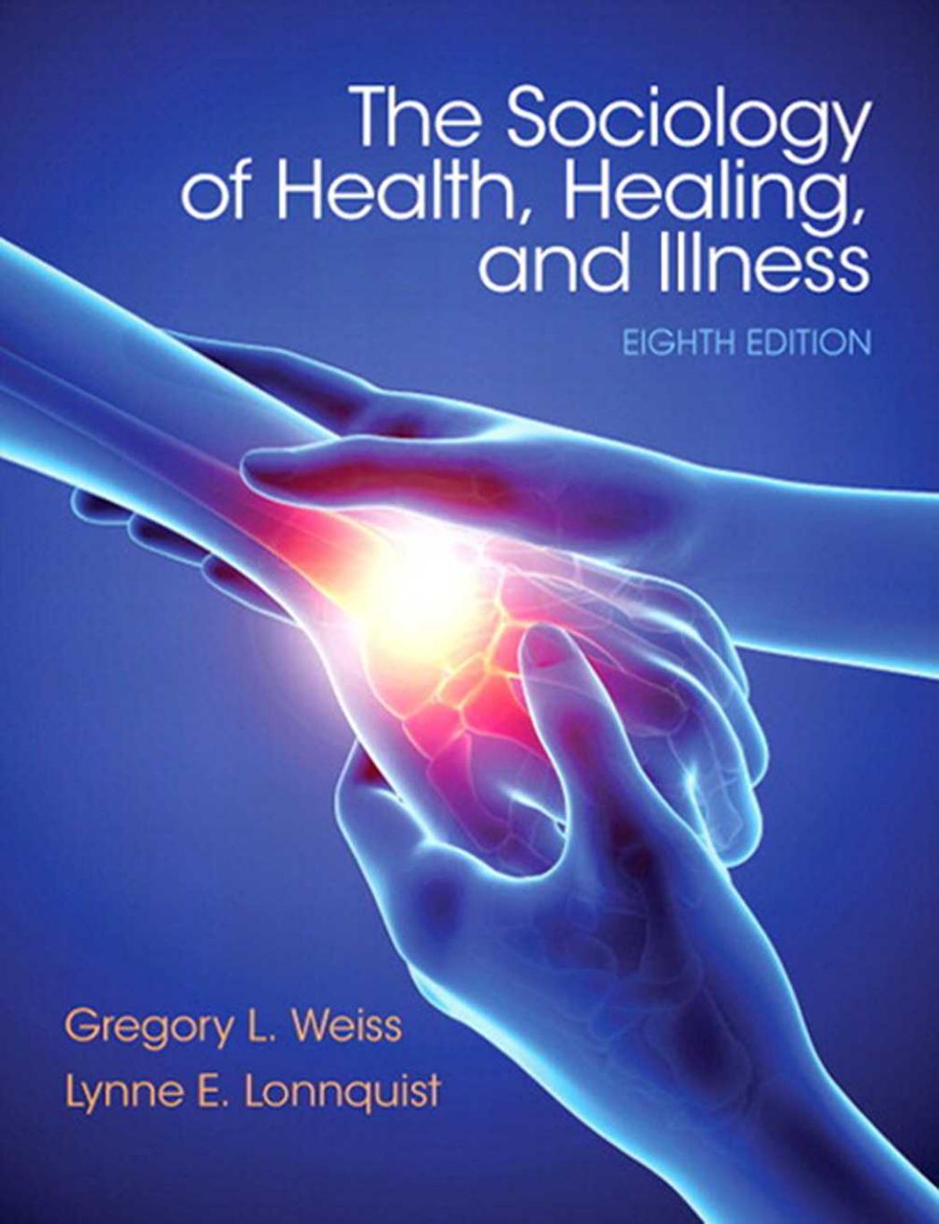 THE SOCIOLOGY OF HEALTH, HEALING, AND ILLNESS by Gregory L. Weiss and Lynne E. Lonnquist