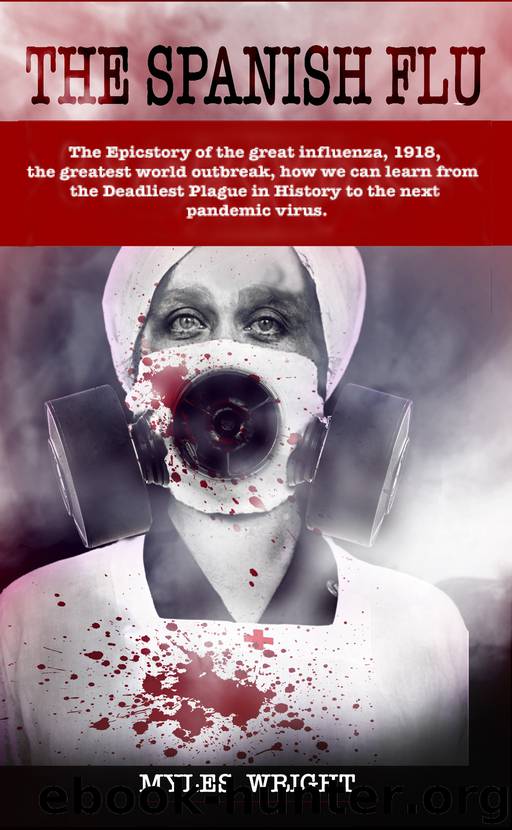 THE SPANISH FLU: The Epic story of great influenza, 1918, the most significant world outbreak, how we can learn from the Deadliest Plague in History to the next pandemic virus. by Wright Myles