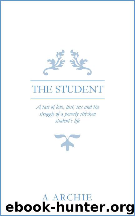 THE STUDENT: A tale of love, lust, sex and the struggle of a poverty stricken student’s life by A. Archie
