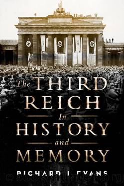 THE THIRD REICH IN HISTORY AND MEMORY by RICHARD J. EVANS