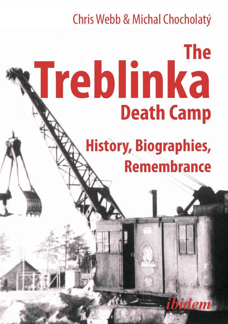 THE TREBLINKA DEATH CAMP: History, Biographies, Remembrance by Chris Webb Michal Chocholatý