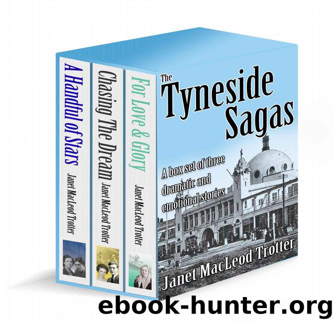 THE TYNESIDE SAGAS: Box set of three dramatic and emotional stories: A Handful of Stars, Chasing the Dream and For Love & Glory by Janet MacLeod Trotter