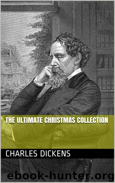 THE ULTIMATE CHRISTMAS COLLECTION BY CHARLES DICKENS (annotated) by Charles Dickens