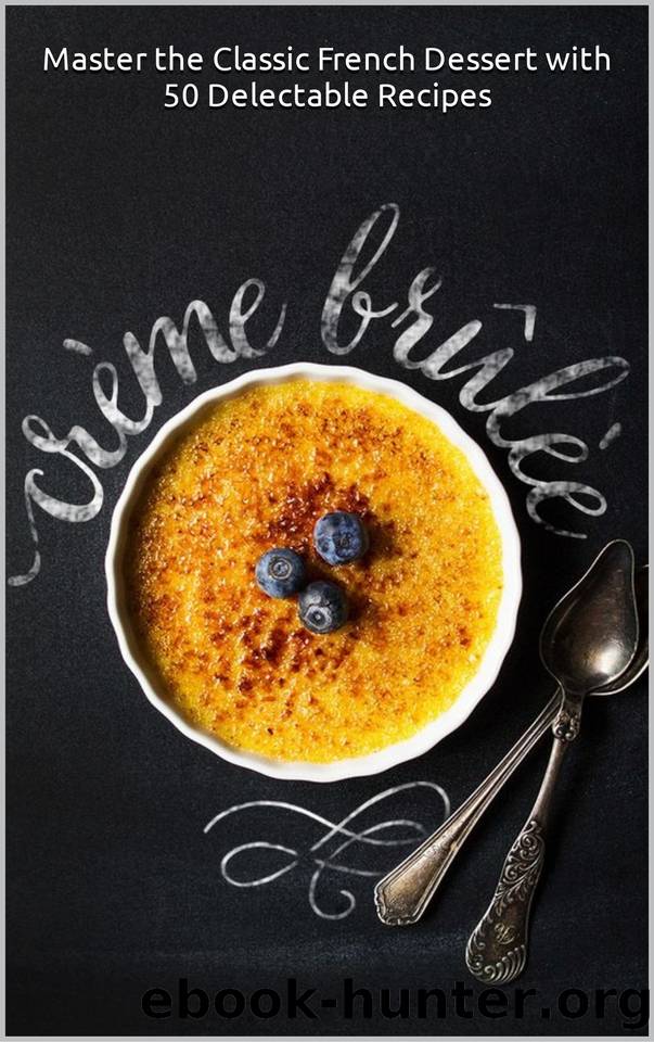 THE ULTIMATE CRÃME BRÃLÃE CREATIONS: Master the Classic French Dessert with 50 Delectable Recipes by C.A GILBERT