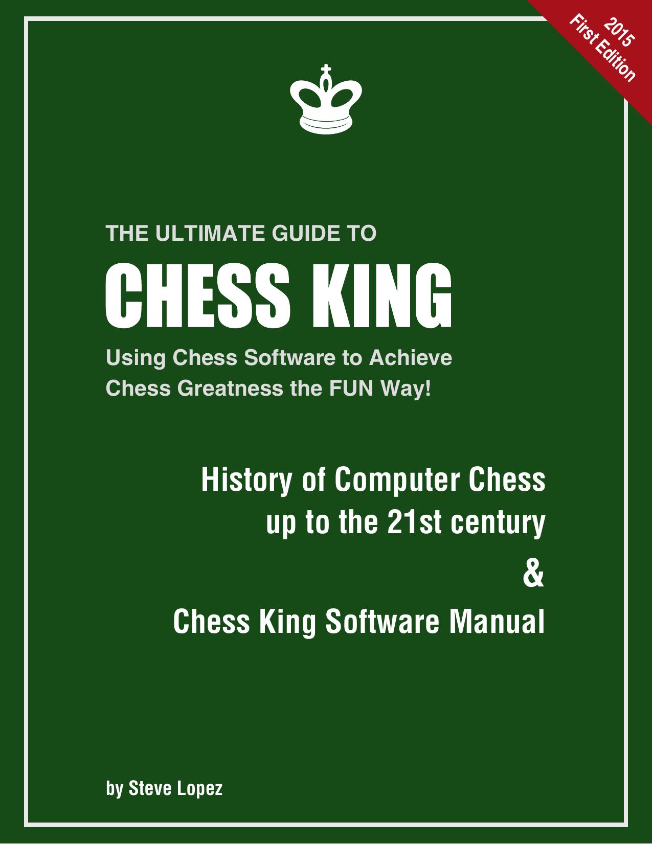 THE ULTIMATE GUIDE TO Chess King Using Chess Software to Achieve Chess Greatness the FUN Way! by Steve LOPEZ