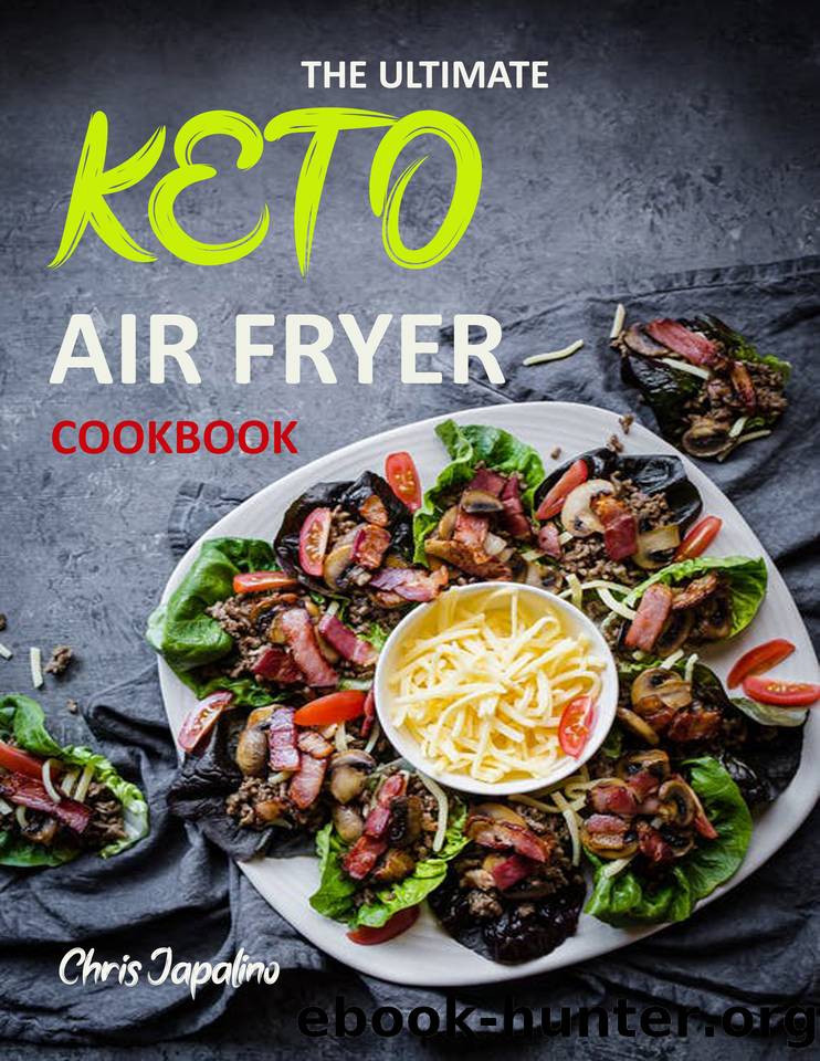THE ULTIMATE KETO AIR FRYER COOKBOOK: Delicious, Quick, Easy, Effortless and Weight Loss Recipes to Fry, Bake & Roast For Beginners and Advanced Users on a Budget by JAPALINO CHRIS